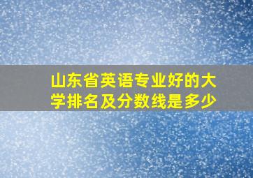 山东省英语专业好的大学排名及分数线是多少