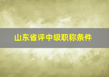 山东省评中级职称条件