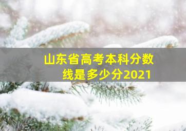 山东省高考本科分数线是多少分2021