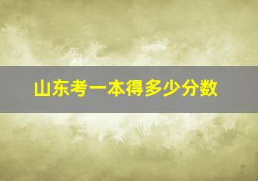 山东考一本得多少分数