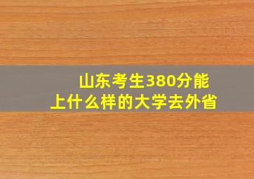 山东考生380分能上什么样的大学去外省