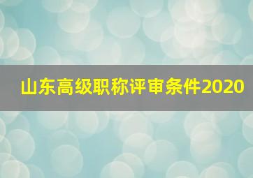 山东高级职称评审条件2020