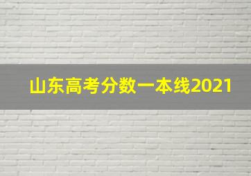 山东高考分数一本线2021