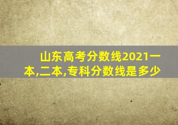 山东高考分数线2021一本,二本,专科分数线是多少