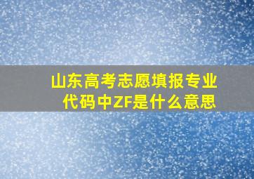 山东高考志愿填报专业代码中ZF是什么意思