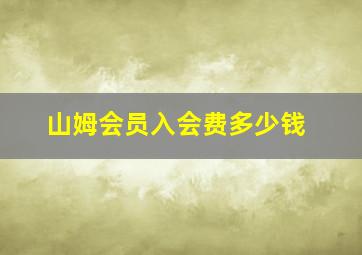 山姆会员入会费多少钱