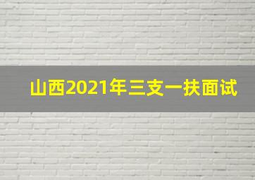 山西2021年三支一扶面试