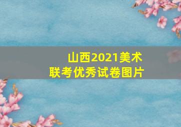 山西2021美术联考优秀试卷图片