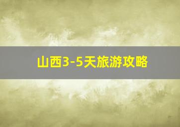 山西3-5天旅游攻略