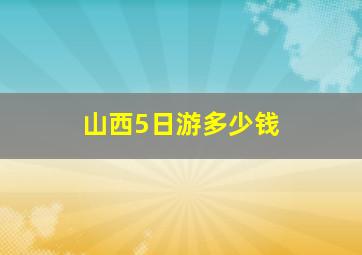 山西5日游多少钱