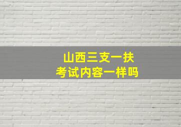 山西三支一扶考试内容一样吗