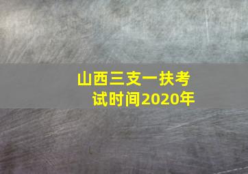 山西三支一扶考试时间2020年