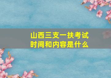 山西三支一扶考试时间和内容是什么