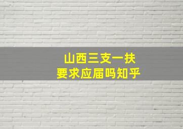 山西三支一扶要求应届吗知乎