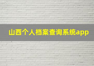 山西个人档案查询系统app