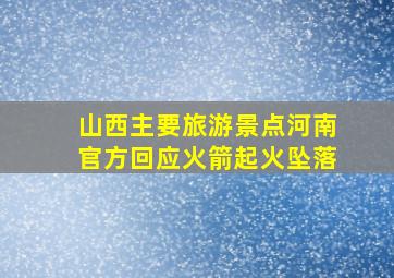 山西主要旅游景点河南官方回应火箭起火坠落