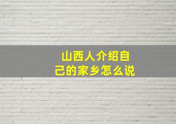 山西人介绍自己的家乡怎么说