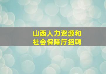 山西人力资源和社会保障厅招聘