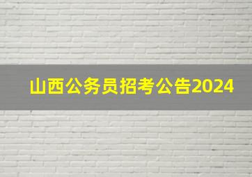 山西公务员招考公告2024