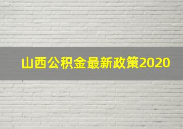 山西公积金最新政策2020