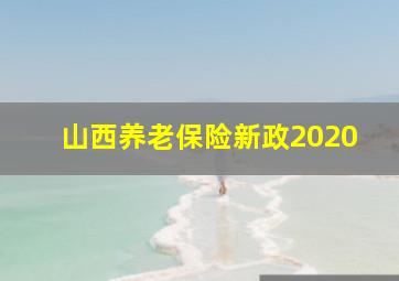 山西养老保险新政2020