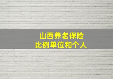 山西养老保险比例单位和个人