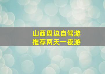 山西周边自驾游推荐两天一夜游