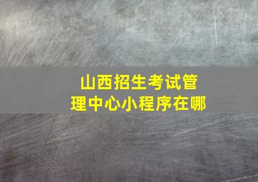 山西招生考试管理中心小程序在哪