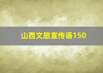 山西文旅宣传语150