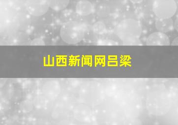 山西新闻网吕梁