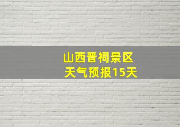 山西晋祠景区天气预报15天