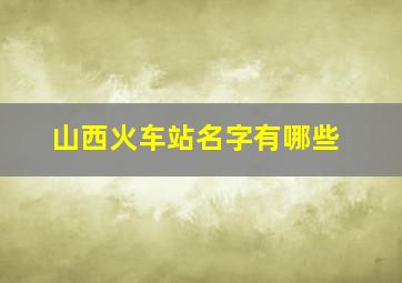 山西火车站名字有哪些