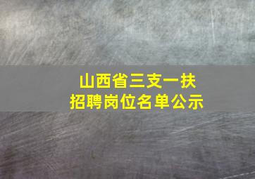 山西省三支一扶招聘岗位名单公示