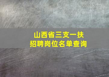 山西省三支一扶招聘岗位名单查询