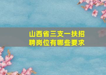 山西省三支一扶招聘岗位有哪些要求