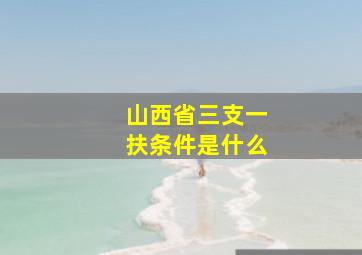 山西省三支一扶条件是什么