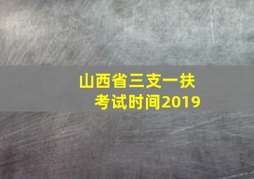 山西省三支一扶考试时间2019