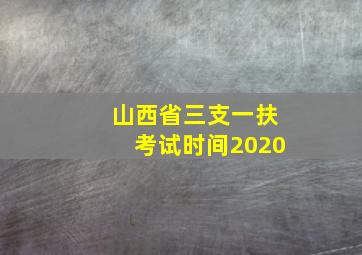 山西省三支一扶考试时间2020