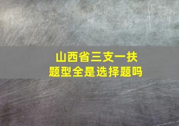 山西省三支一扶题型全是选择题吗