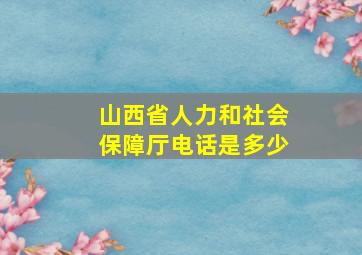 山西省人力和社会保障厅电话是多少