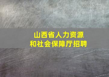 山西省人力资源和社会保障厅招聘