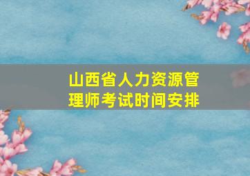 山西省人力资源管理师考试时间安排