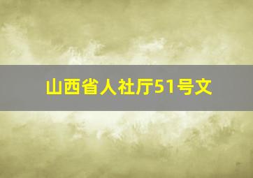 山西省人社厅51号文