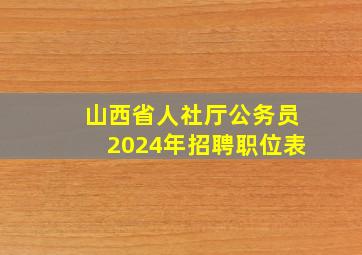 山西省人社厅公务员2024年招聘职位表