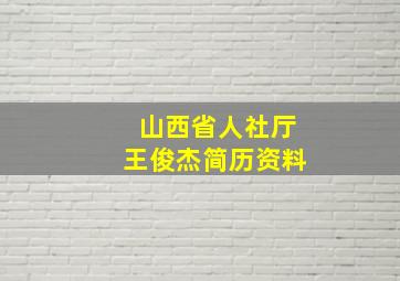 山西省人社厅王俊杰简历资料