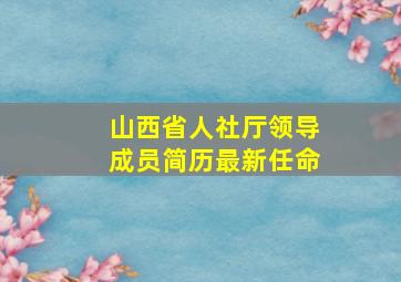 山西省人社厅领导成员简历最新任命