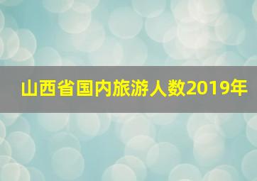 山西省国内旅游人数2019年