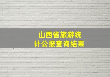 山西省旅游统计公报查询结果