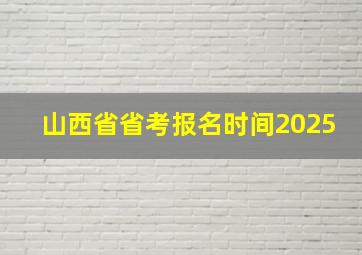 山西省省考报名时间2025