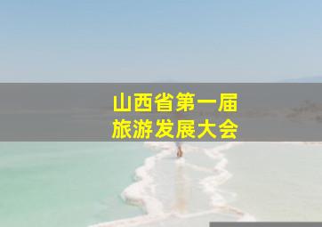 山西省第一届旅游发展大会